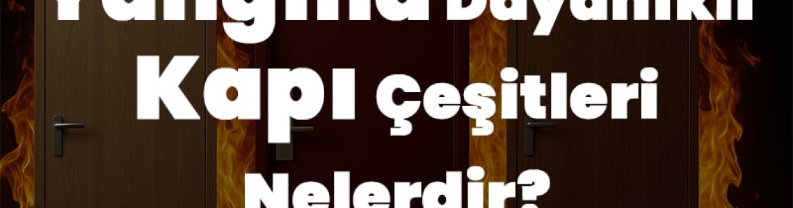 Yangına Dayanıklı Kapı Çeşitleri Nelerdir? Yangına Dayanıklı Kapı Çeşitleri Nelerdir?