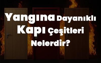 Yangına Dayanıklı Kapı Çeşitleri Nelerdir? Yangına Dayanıklı Kapı Çeşitleri Nelerdir?