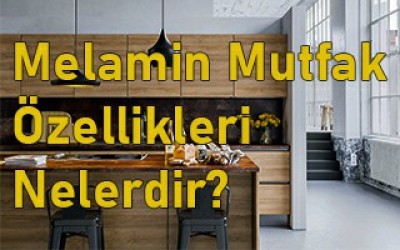 Melamin Mutfak Dolabı Özellikleri Nelerdir? Melamin Mutfak Dolabı Özellikleri Nelerdir?