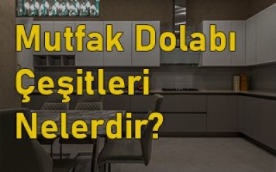 Mutfak Dolabı Çeşitleri Nelerdir? Özellikleri Nelerdir? Mutfak Dolabı Çeşitleri Nelerdir? Özellikleri Nelerdir?