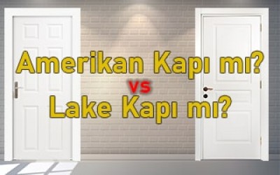 Amerikan Kapı mı Lake Kapı mı Tercih Edilmelidir? Amerikan Kapı mı Lake Kapı mı Tercih Edilmelidir?