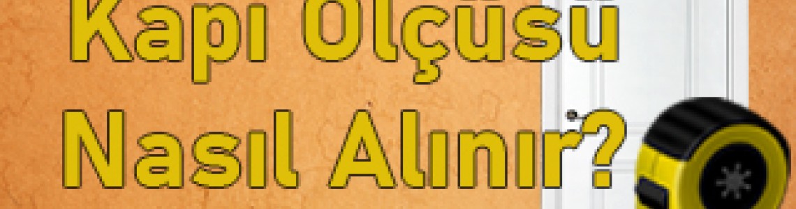 Kapı Ölçüsü Nasıl Alınır? Kapı Ölçüsü Nasıl Alınır?